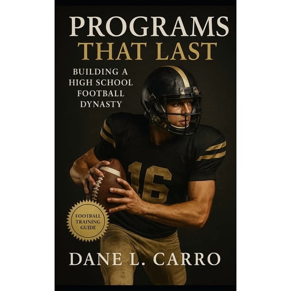 Programs That Last: Building a High School Football Dynasty: High school football coaching guide with program vision, pr, (Paperback)
