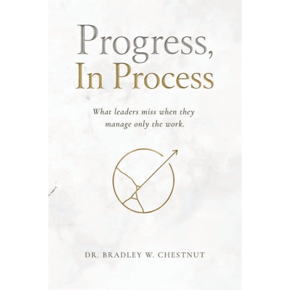 Progress, In Process: What leaders miss when they manage only the work., (Paperback)