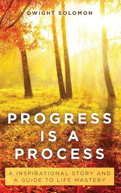Progress Is A Process: An Inspirational Story and a Guide to Life ...