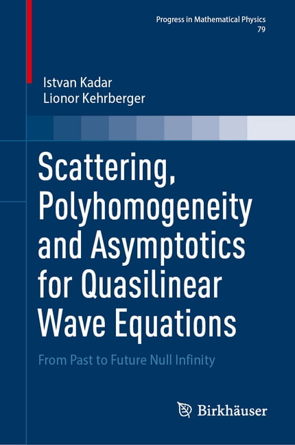 Progress in Mathematical Physics Scattering, Polyhomogeneity and Asymptotics for Quasilinear Wave Equations: From Past to Future Null Infinity, Book 79, (Hardcover)