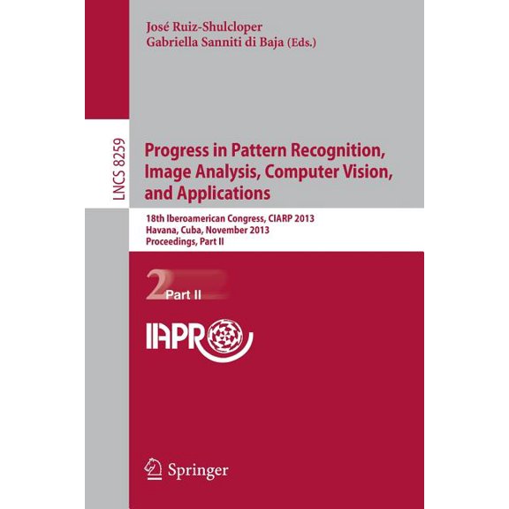 Progress in Pattern Recognition, Image Analysis, Computer Vision, and Applications: 18th Iberoamerican Congress, Ciarp 2, (Paperback)