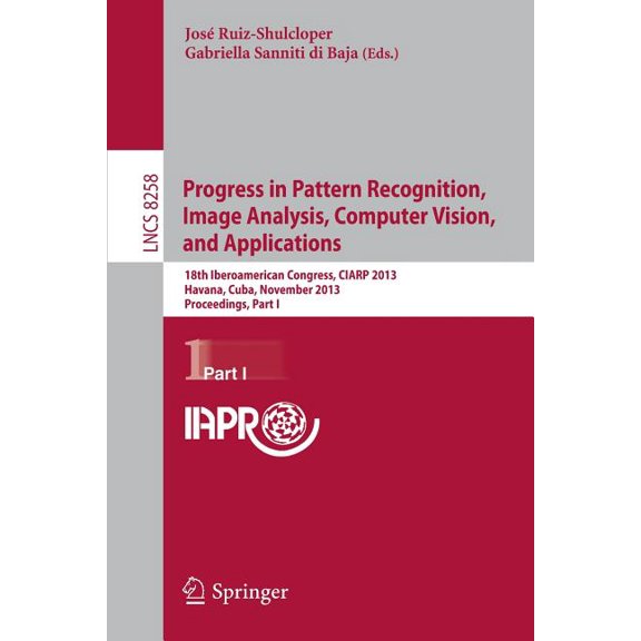 Progress in Pattern Recognition, Image Analysis, Computer Vision, and Applications: 18th Iberoamerican Congress, Ciarp 2, (Paperback)