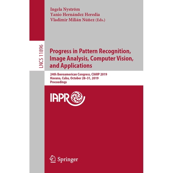 Progress in Pattern Recognition, Image Analysis, Computer Vision, and Applications: 24th Iberoamerican Congress, Ciarp 2, (Paperback)