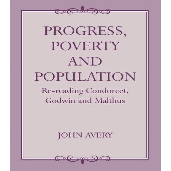 Progress, Poverty and Population: Re-reading Condorcet, Godwin and Malthus, (Paperback)