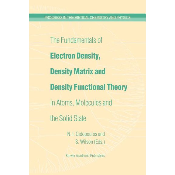 Progress in Theoretical Chemistry and Ph The Fundamentals of Electron Density, Density Matrix and Density Functional Theory in Atoms, Molecules and the Solid Sta, Book 14, (Paperback)