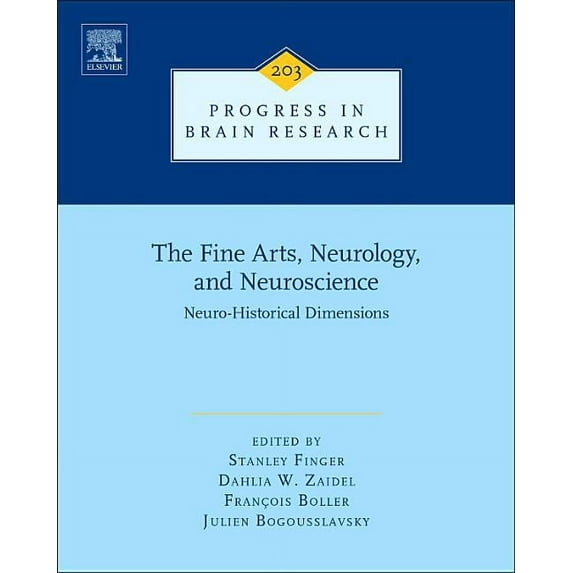 Progress in Brain Research The Fine Arts, Neurology, and Neuroscience: Neuro-Historical Dimensions Volume 203, Book 203, (Hardcover)