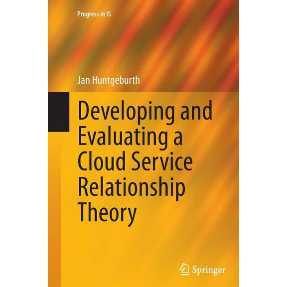 Progress in Is Developing and Evaluating a Cloud Service Relationship Theory, (Paperback)