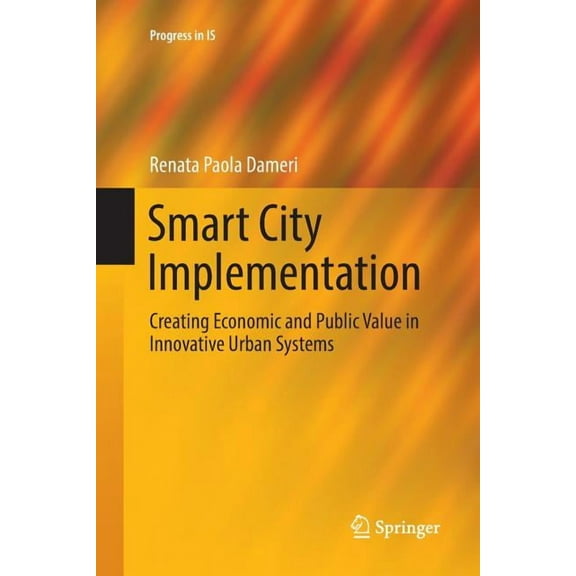 Progress in Is Smart City Implementation: Creating Economic and Public Value in Innovative Urban Systems, (Paperback)