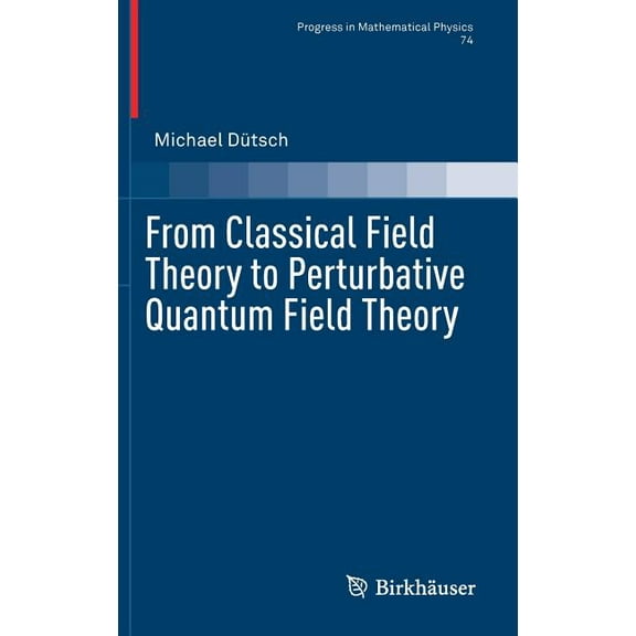 Progress in Mathematical Physics From Classical Field Theory to Perturbative Quantum Field Theory, Book 74, (Hardcover)