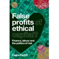 thumbnail image 1 of Progress in Political Economy False Profits of Ethical Capital: Finance, Labour and the Politics of Risk, (Paperback), 1 of 1
