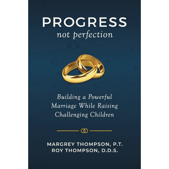 Progress not Perfection : Building a Powerful Marriage While Raising Challenging Children