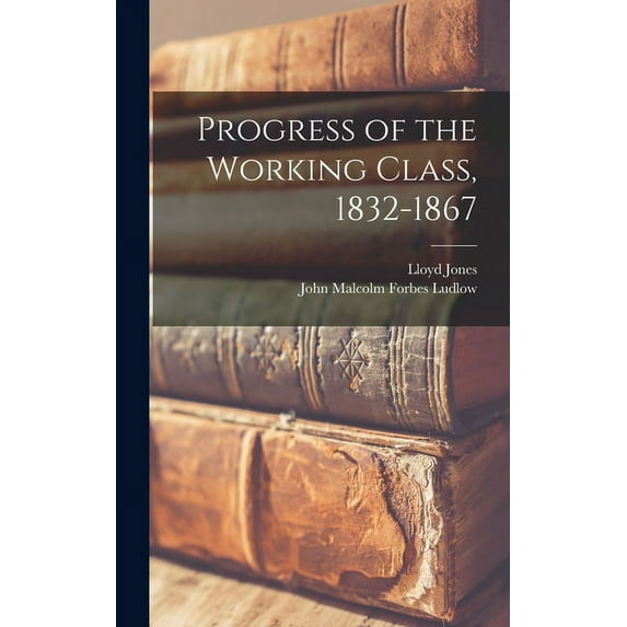 Progress of the Working Class, 1832-1867 (Hardcover)