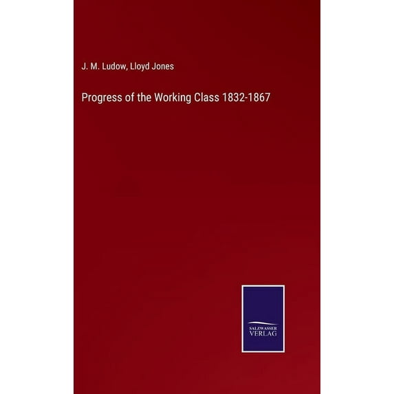Progress of the Working Class 1832-1867, (Hardcover)