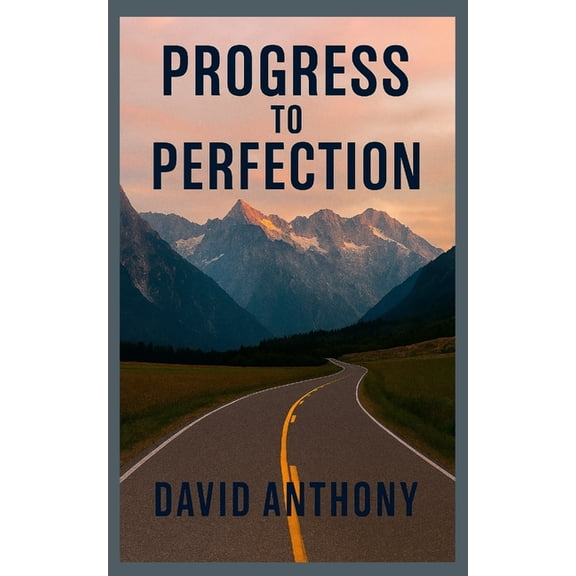 Progress to Perfection: A Practical Guide to Becoming the Perfect Person, (Paperback)