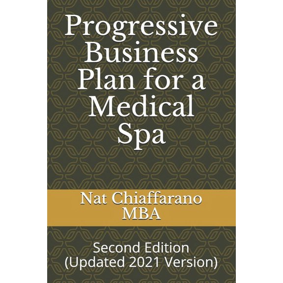Progressive Business Plan for a Medical Spa: Second Edition (Updated 2021 Version) (Paperback) by Nat Chiaffarano Mba