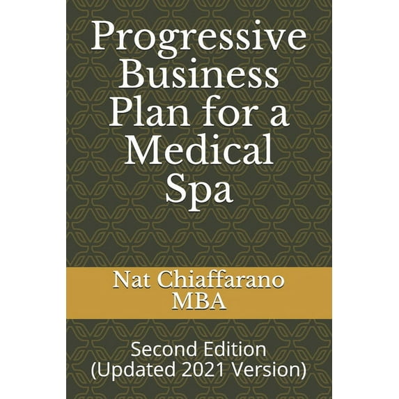 Progressive Business Plan for a Medical Spa: Second Edition (Updated 2021 Version) (Paperback) by Nat Chiaffarano Mba