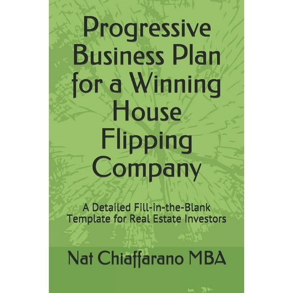 Progressive Business Plan for a Winning House Flipping Company: A Detailed Fill-in-the-Blank Template for Real Estate Investors