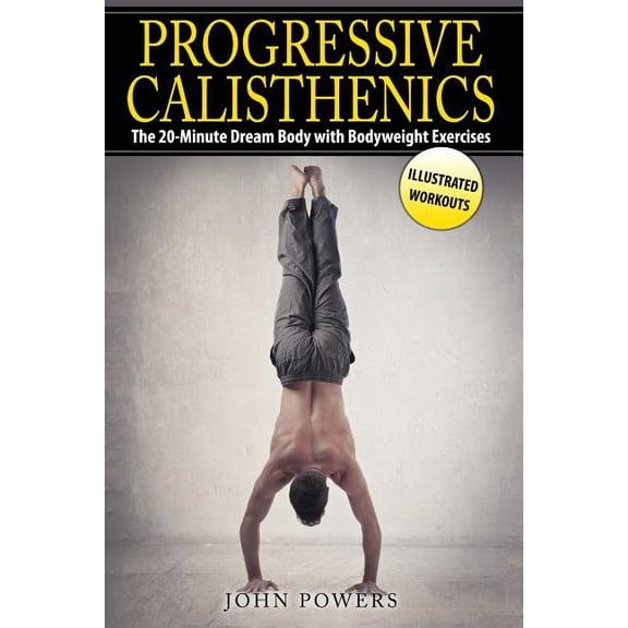 Progressive Calisthenics : The 20-Minute Dream Body with Bodyweight Exercises