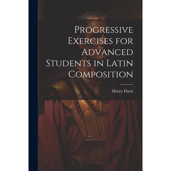 Progressive Exercises for Advanced Students in Latin Composition (Paperback)