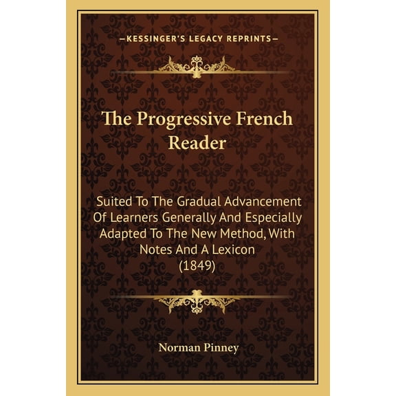 The Progressive French Reader : Suited To The Gradual Advancement Of Learners Generally And Especially Adapted To The New Method, With Notes And A Lexicon (1849) (Paperback)