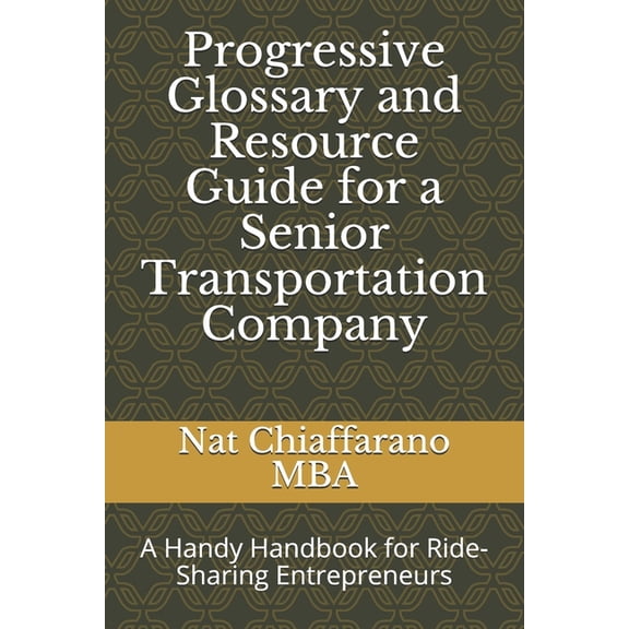 Progressive Glossary and Resource Guide for a Senior Transportation Company: A Handy Handbook for Ride-Sharing Entrepreneurs (Paperback)