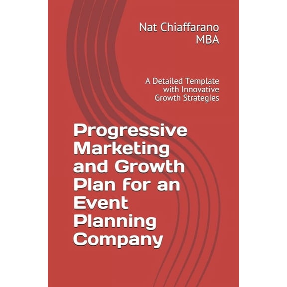 Progressive Marketing and Growth Plan for an Event Planning Company: A Detailed Template with Innovative Growth Strategies (Paperback)