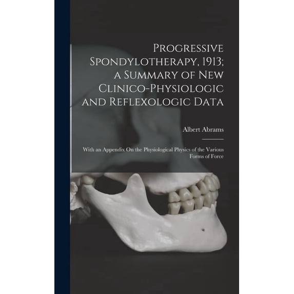 Progressive Spondylotherapy, 1913; a Summary of New Clinico-Physiologic and Reflexologic Data: With an Appendix On the Physiological Physics of the Various Forms of Force (Hardcover)