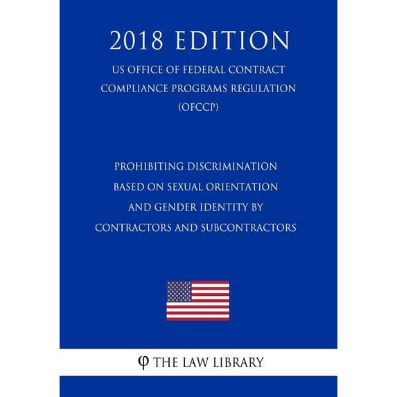 Prohibiting Discrimination Based on Sexual Orientation and Gender Identity by Contractors and Subcontractors US Office of Federal Contract Compliance Programs Regulation OFCCP 2018 Ed 172986919X