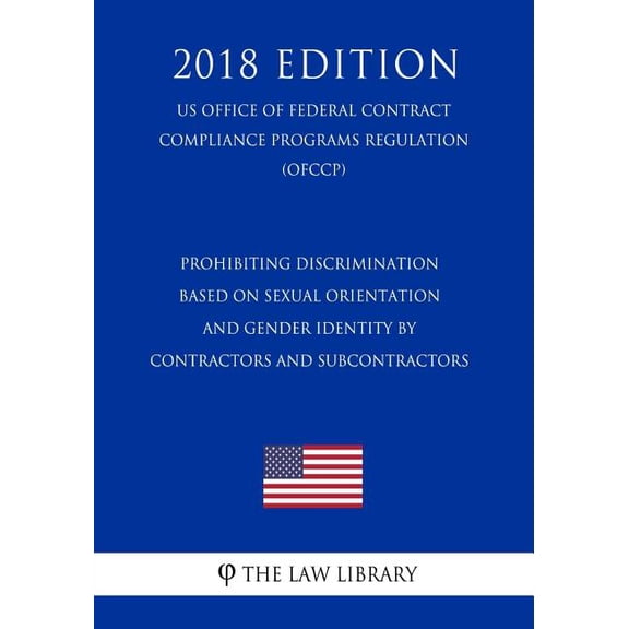Prohibiting Discrimination Based on Sexual Orientation and Gender Identity by Contractors and Subcontractors US Office of Federal Contract Compliance Programs Regulation OFCCP 2018 Ed 172986919X