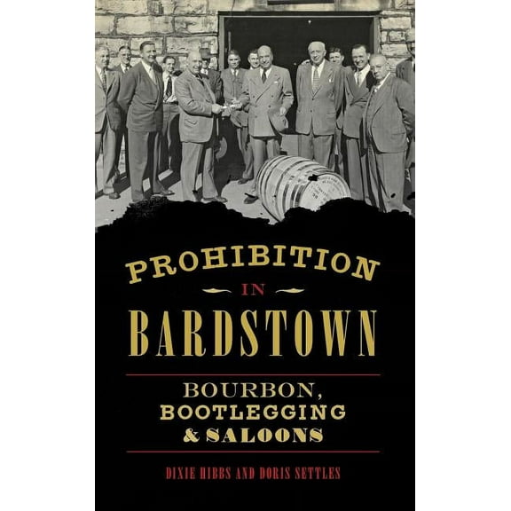 Prohibition in Bardstown: Bourbon, Bootlegging & Saloons (Hardcover)