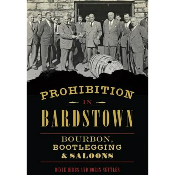 Prohibition in Bardstown: Bourbon, Bootlegging & Saloons (Paperback)