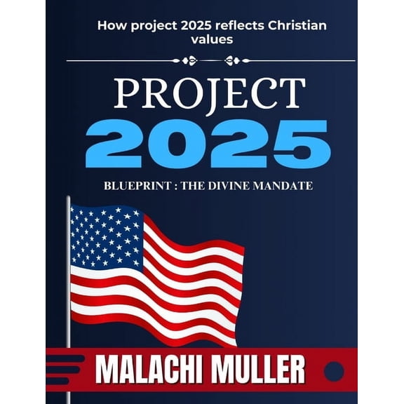 Project 2025 Blueprint - The Divine Mandate: How Project 2025 Reflect Christian Values, (Paperback)