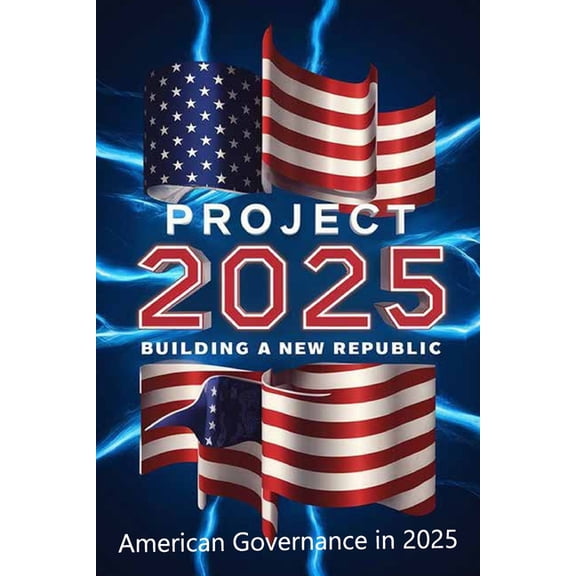 Project 2025; Building a New Republic, American Governance in 2025, (Paperback)