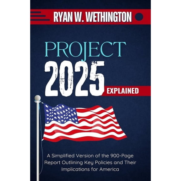 Project 2025 Explained: A Simplified Version of the 900-Page Report Outlining Key Policies and Their Implications for Am, (Paperback)