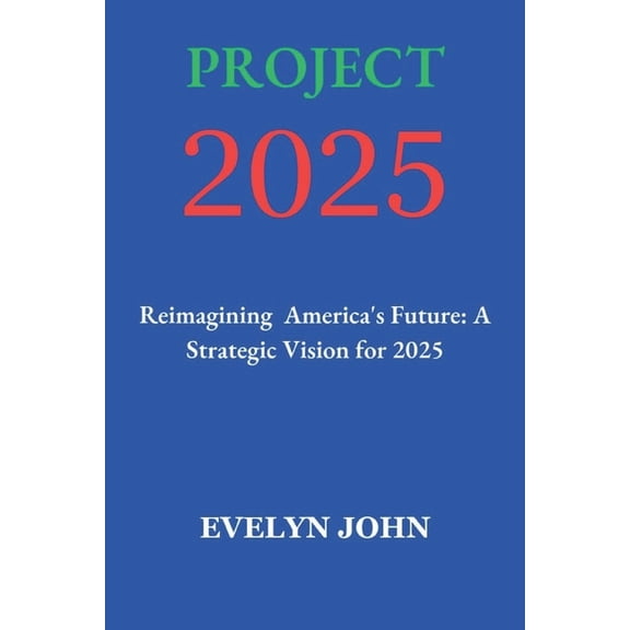 Project 2025: Reimagining America's Future: A Strategic Vision for 2025, (Paperback)