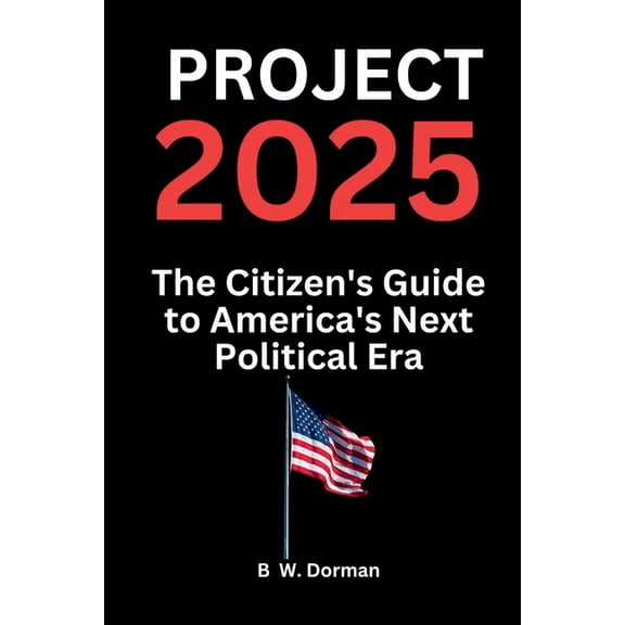 Project 2025: The Citizen's Guide to America's Next Political Era, (Paperback)