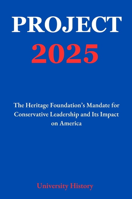 Project 2025: The Heritage Foundation's Mandate for Conservative Leadership and Its Impact on America, (Paperback)