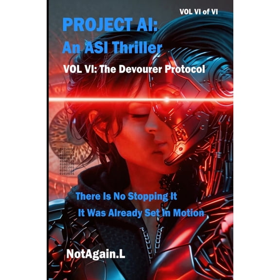 Project Ai: An Asi Thriller Project AI: An ASI Thriller Vol VI: The Devourer Protocol: There Is No Stopping It, It Was Already Set In Motion, Book 6, (Paperback)