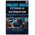 thumbnail image 1 of Project-Based Python UI Automation (No GUI library names): Automate applications and workflows using scripts, (Paperback), 1 of 1