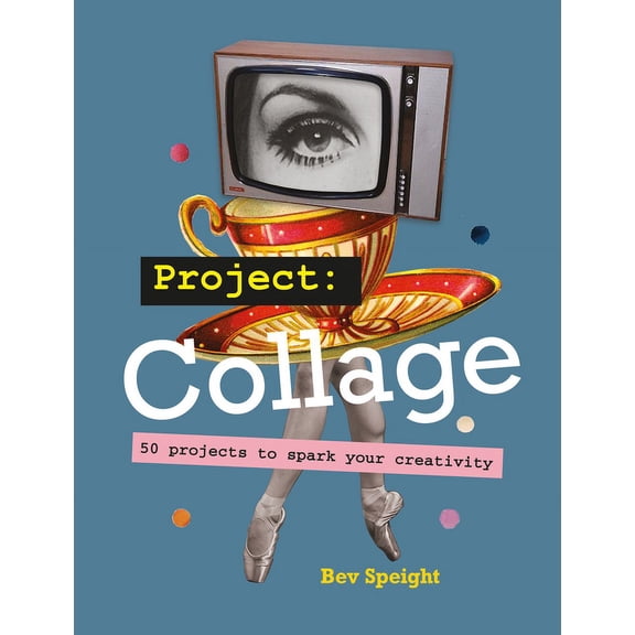 Project Collage: 50 Projects to Spark Your Creativity, (Paperback)