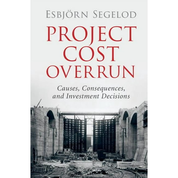Project Cost Overrun: Causes, Consequences, and Investment Decisions, (Hardcover)