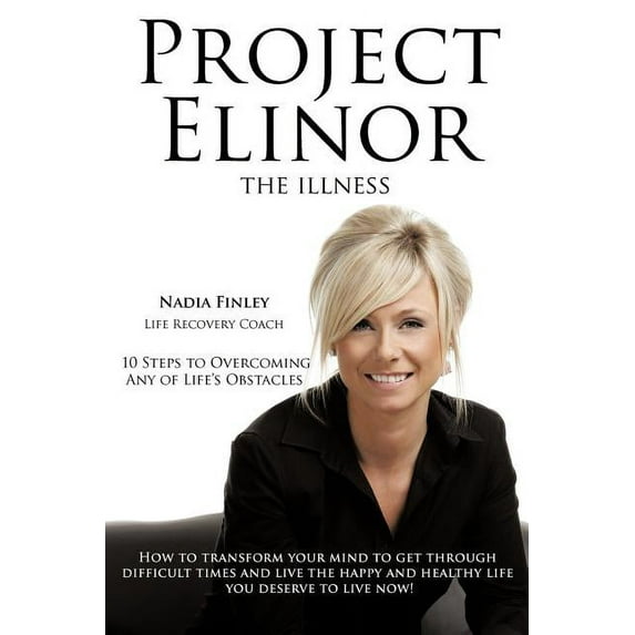 Project Elinor: The Illness 10 Steps to Overcoming Any of Life's Obstacles, (Paperback)