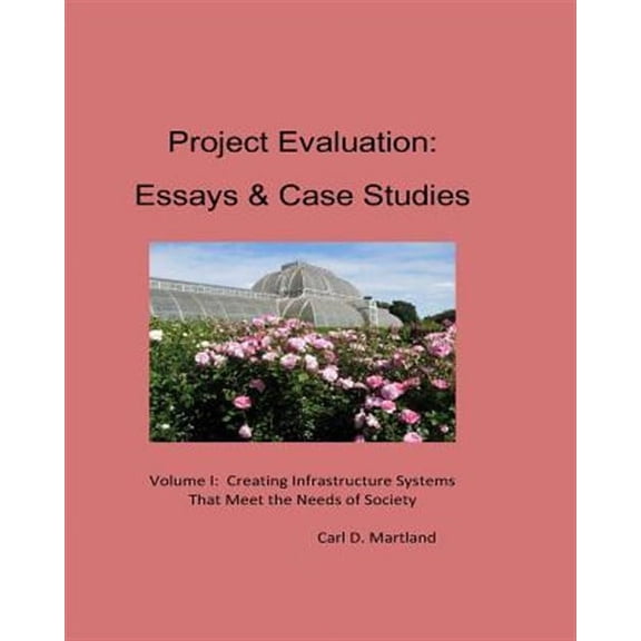 Project Evaluation Essays and Case Studies : Creating Infrastructure Systems That Meet the Needs of Society