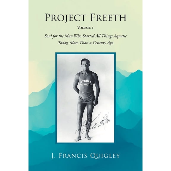 Project Freeth: Volume 1: Soul for the Man Who Started All Things Aquatic Today, More Than a Century Ago, (Paperback)