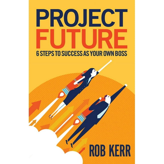 Project Future: 6 Steps to Success as Your Own Boss, (Paperback)