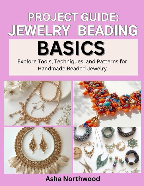 Beadwork Basic Project Guide: JEWELRY BEADING BASICS : Explore Tools, Techniques, and ...