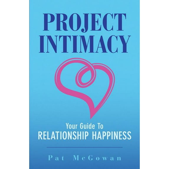 Project Intimacy: Your Guide To Relationship Happiness, (Paperback)
