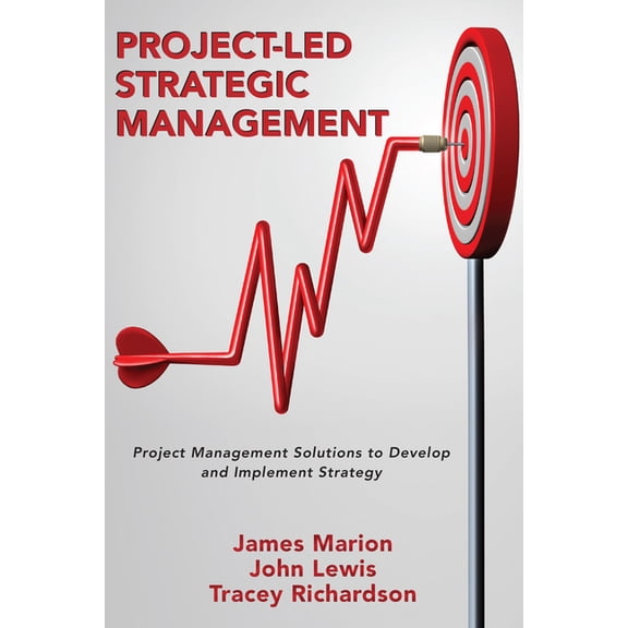 Project-Led Strategic Management: Project Management Solutions to Develop and Implement Strategy, (Paperback)