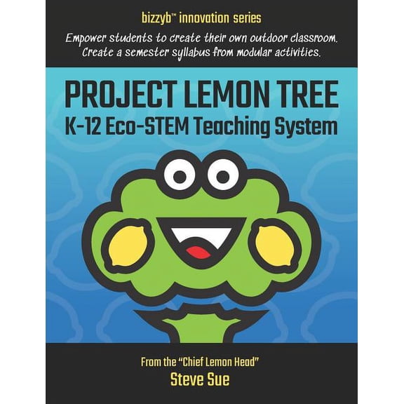 Project Lemon Tree K-12 Eco-STEM Teaching System: Empower students to create their own outdoor classroom. Create a semes, (Paperback)