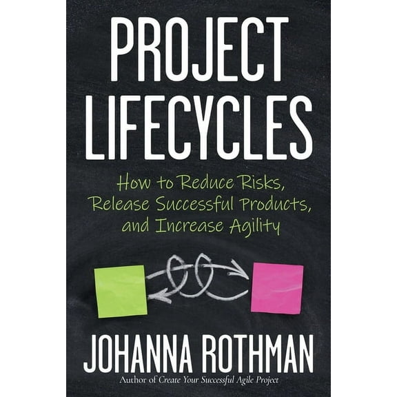 Project Lifecycles: How to Reduce Risks, Release Successful Products, and Increase Agility, (Paperback)